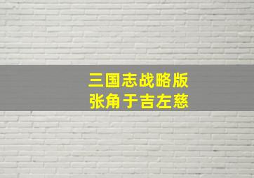 三国志战略版 张角于吉左慈